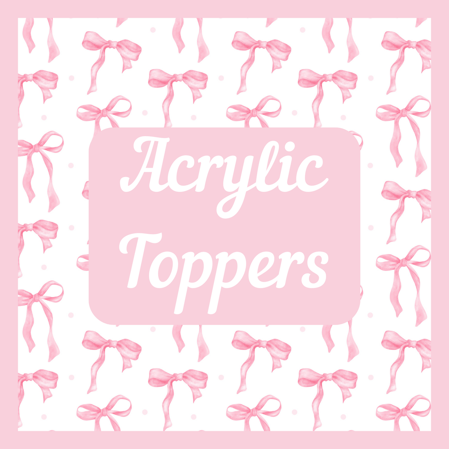 Acrylic Toppers